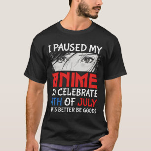 Paused My Anime To Celebrate 4th Of July Funny 4th T-Shirt