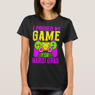 Paused My Game For Mardi Gras Video Games Carnival T-Shirt