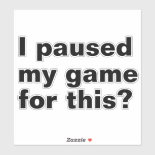 paused my game for this ? funny gaming gamer.