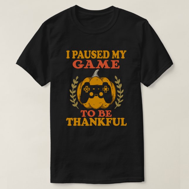 Paused My Game Thankful Video Gamer Thanksgiving T-Shirt (Design Front)