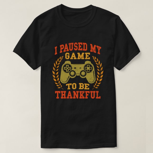 Paused My Game Thankful Video Gamer Thanksgiving T-Shirt (Design Front)