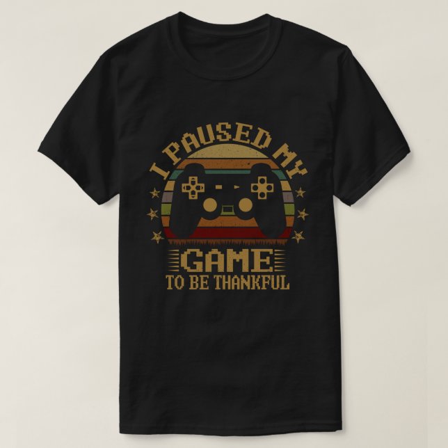 Paused My Game Thankful Video Gamer Thanksgiving T-Shirt (Design Front)