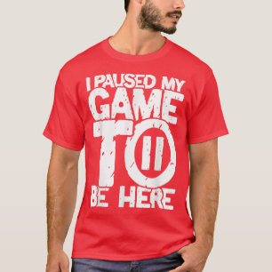 Paused my game to be here  arcade player  T-Shirt