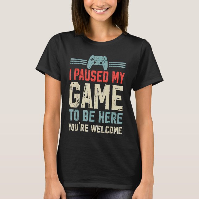 Paused My Game To Be Here computer gamers  Gaming  T-Shirt (Front)