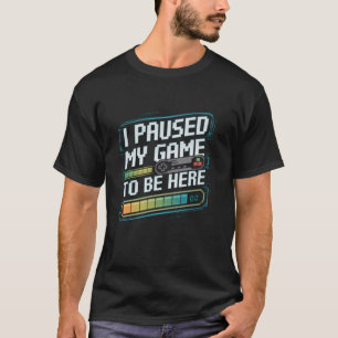Paused My Game To Be Here Funny Gamer Pixel Art T-Shirt