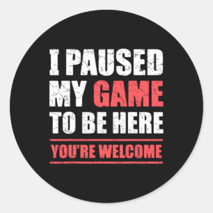 Paused My Game To Be Here Funny Gamer Video Game G Classic Round Sticker