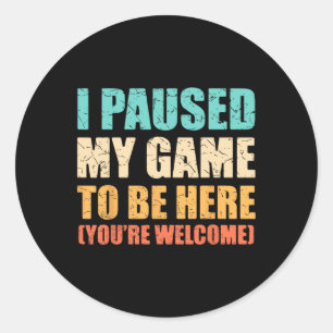 Paused My Game To Be Here Funny Gamer Video Game G Classic Round Sticker