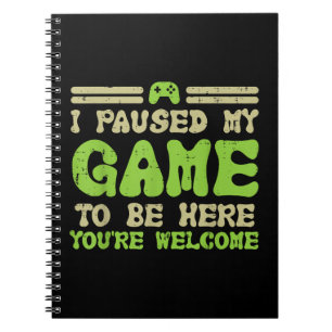 Paused My Game To Be Here Funny Video Gamer Notebook
