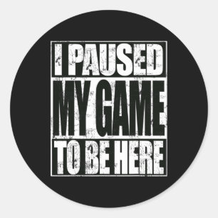 Paused My Game To Be Here Funny Video Gaming  Classic Round Sticker