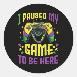 Paused My Game To Be Here Mardi Gras Video Game Be Classic Round Sticker