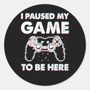 Paused My Game To Be Here Video Gamer Birthday Gif Classic Round Sticker
