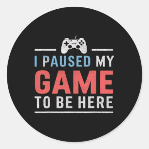 Paused My Game To Be Here Video Gaming Games Fans Classic Round Sticker