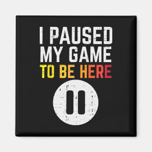 Paused My Game To Be Here Video Gaming Men Boys Ki Magnet