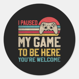 Paused My Game To Be Here You're Welcome Funny Vid Classic Round Sticker