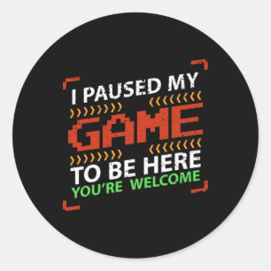 Paused My Game To Be Here You're Welcome - Video G Classic Round Sticker
