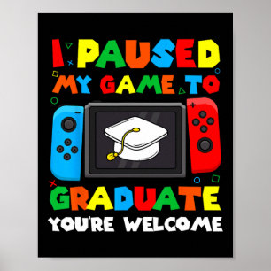 Paused My Game To Graduate Graduation Boys Men Gam Poster