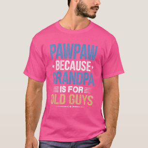 Pawpaw Because Grandpa Is For Old Guys Fathers Da T-Shirt