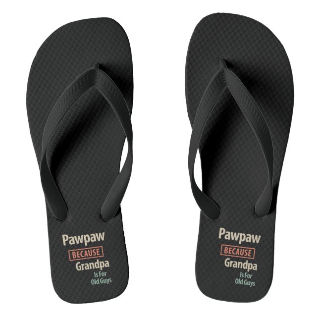 PawPaw Because Grandpa Is For Old Guys Flip Flops (Footbed)