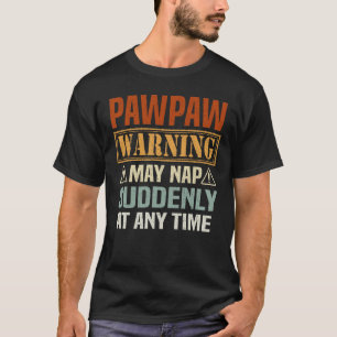 Pawpaw warning may nap suddenly at any time  T-Shirt