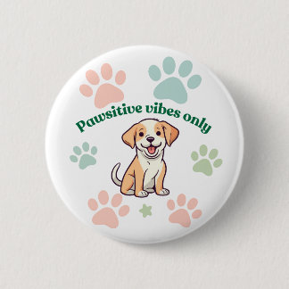 Pawsitive vibes only 6 cm round badge