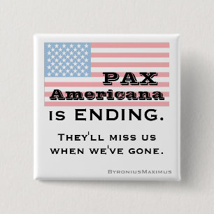 PAX AMERICANA is ENDING. 15 Cm Square Badge