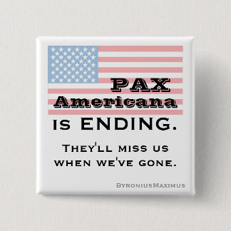 PAX AMERICANA is ENDING. 15 Cm Square Badge