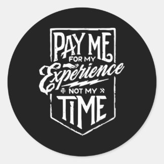 Pay Me For My Experience Not For My Time Classic Round Sticker