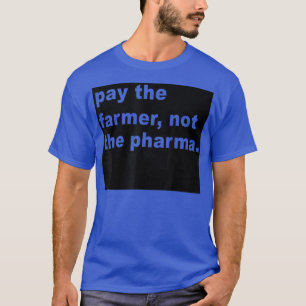 Pay The Farmer Not The Pharma - Funny Farming T-Shirt