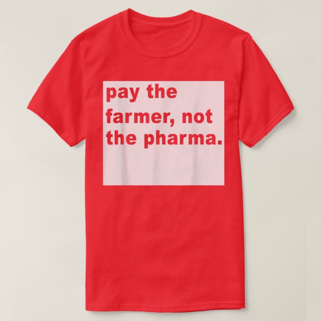 Pay The Farmer Not The Pharma  Funny Farming  T-Shirt (Design Front)