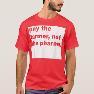 Pay The Farmer Not The Pharma  Funny Farming  T-Shirt
