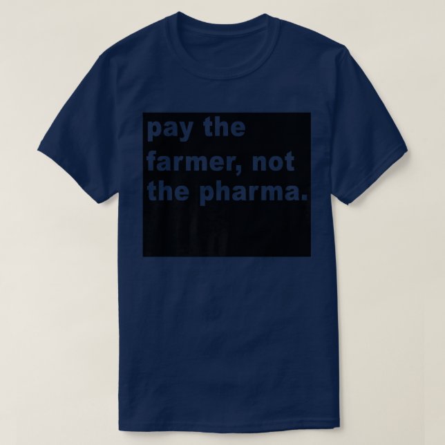 Pay The Farmer Not The Pharma  Funny Farming  T-Shirt (Design Front)