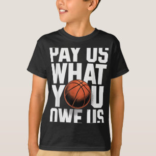 Pay Us What You Owe Us – Funny Basketball Protest  T-Shirt