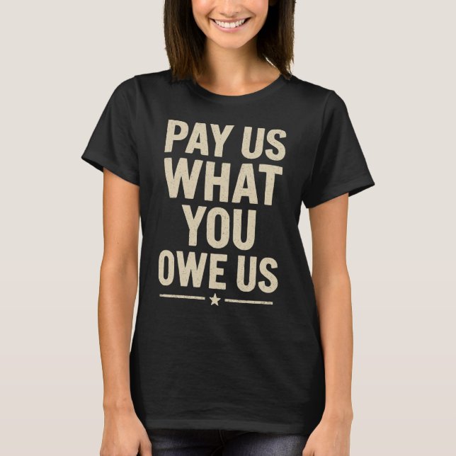 Pay Us What You Owe Us Protest Slogan Graphic T-Shirt (Front)