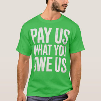 Pay Us What You Owe Us T-Shirt