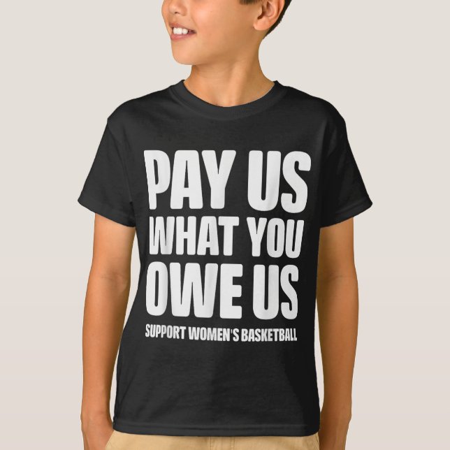 Pay Us What You Owe Us Women’s Basketball Equal Pa T-Shirt (Front)