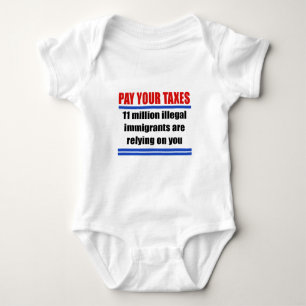 Pay your taxes. 11 millon illegals rely on you. baby bodysuit