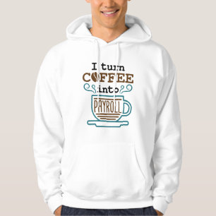 Payroll Clerk I Turn Coffee Into Payroll Hoodie
