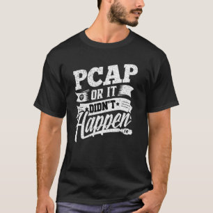 PCAP Or It Didn't Happen T-Shirt