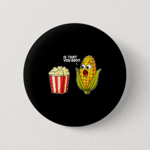 Pcorn Is That You Bro Corn Funny Food Pun Sarcasti 6 Cm Round Badge