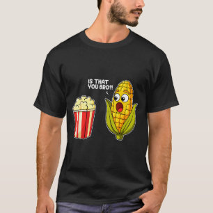Pcorn Is That You Bro Corn Funny Food Pun Sarcasti T-Shirt