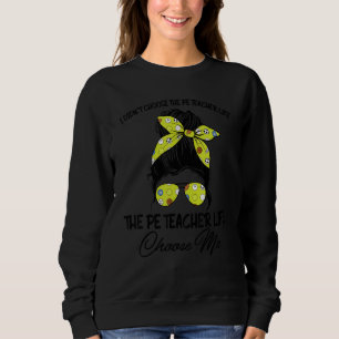 Pe Teacher Life Choose Me Messy Bun Physical Educa Sweatshirt