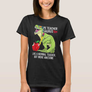 Pe Teacher Saurus Rex Like A Normal Teacher But Aw T-Shirt