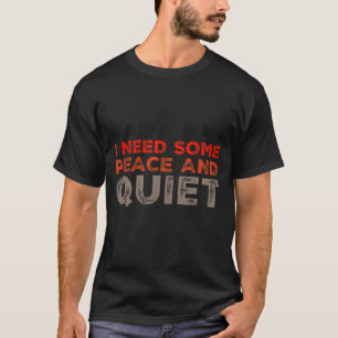 Peace And Quiet Need Some Peace And Quiet Funny Pe T-Shirt