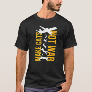 Peace I Make Cats Not War I Anti War Stop War No W T-Shirt