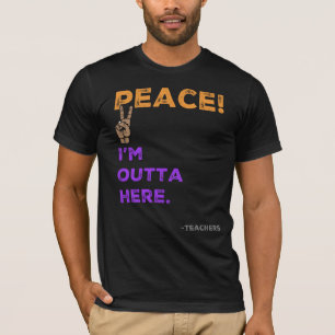 Peace! I'm Outta Here—Teachers Last Day of School T-Shirt