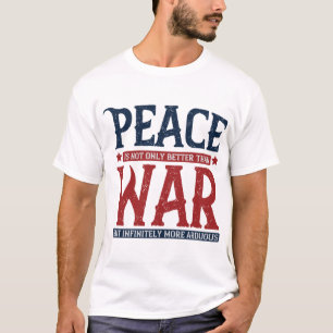 Peace Is Not Only Better Than War T-Shirt