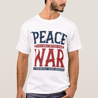 Peace Is Not Only Better Than War T-Shirt