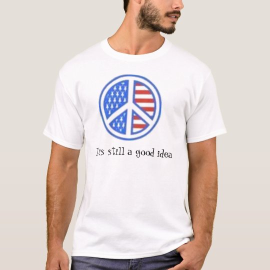 peace It is still a good idea T-Shirt