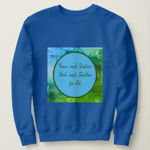 Peace & Justice, Food & Shelter for All Sweatshirt