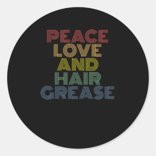Peace Love And Hair Grease funny Classic Round Sticker